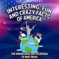 Interesting__Fun_and_Crazy_Facts_of_America_-_The_Knowledge_Encyclopedia_to_Win_Trivia